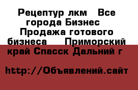 Рецептур лкм - Все города Бизнес » Продажа готового бизнеса   . Приморский край,Спасск-Дальний г.